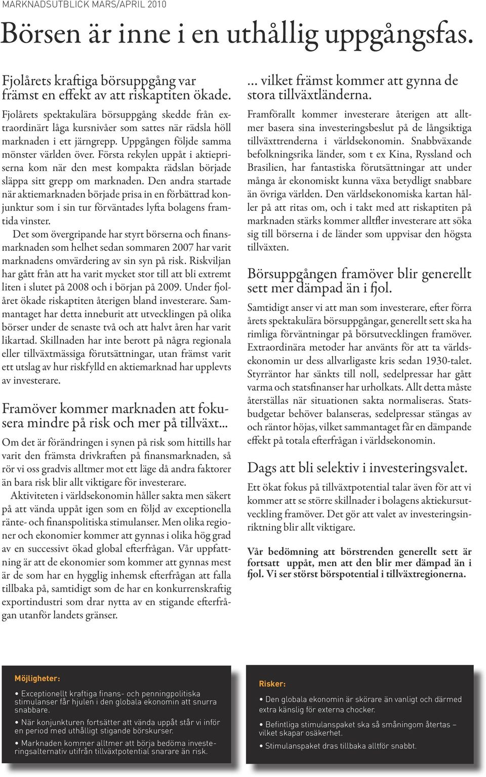 Första rekylen uppåt i aktiepriserna kom när den mest kompakta rädslan började släppa sitt grepp om marknaden.