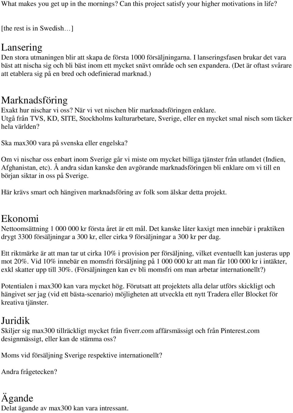 ) Marknadsföring Exakt hur nischar vi oss? När vi vet nischen blir marknadsföringen enklare.