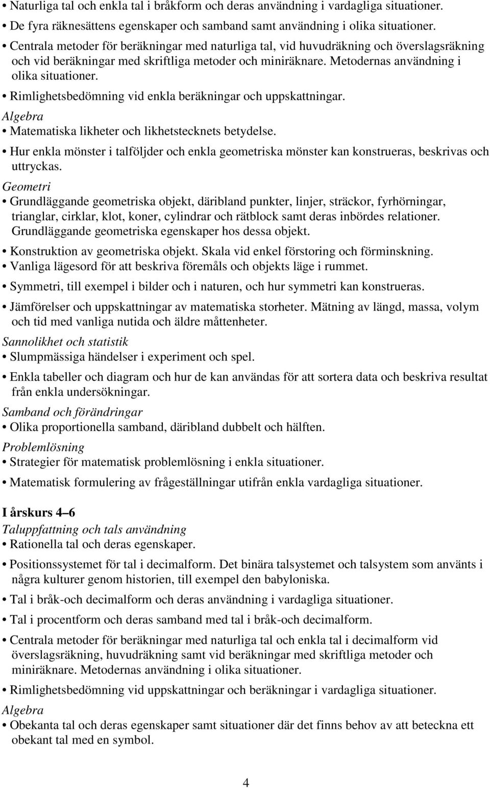 Rimlighetsbedömning vid enkla beräkningar och uppskattningar. Algebra Matematiska likheter och likhetstecknets betydelse.