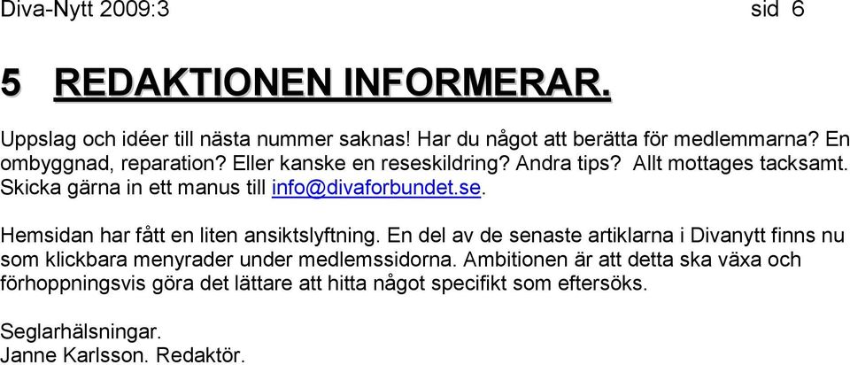 se. Hemsidan har fått en liten ansiktslyftning. En del av de senaste artiklarna i Divanytt finns nu som klickbara menyrader under medlemssidorna.