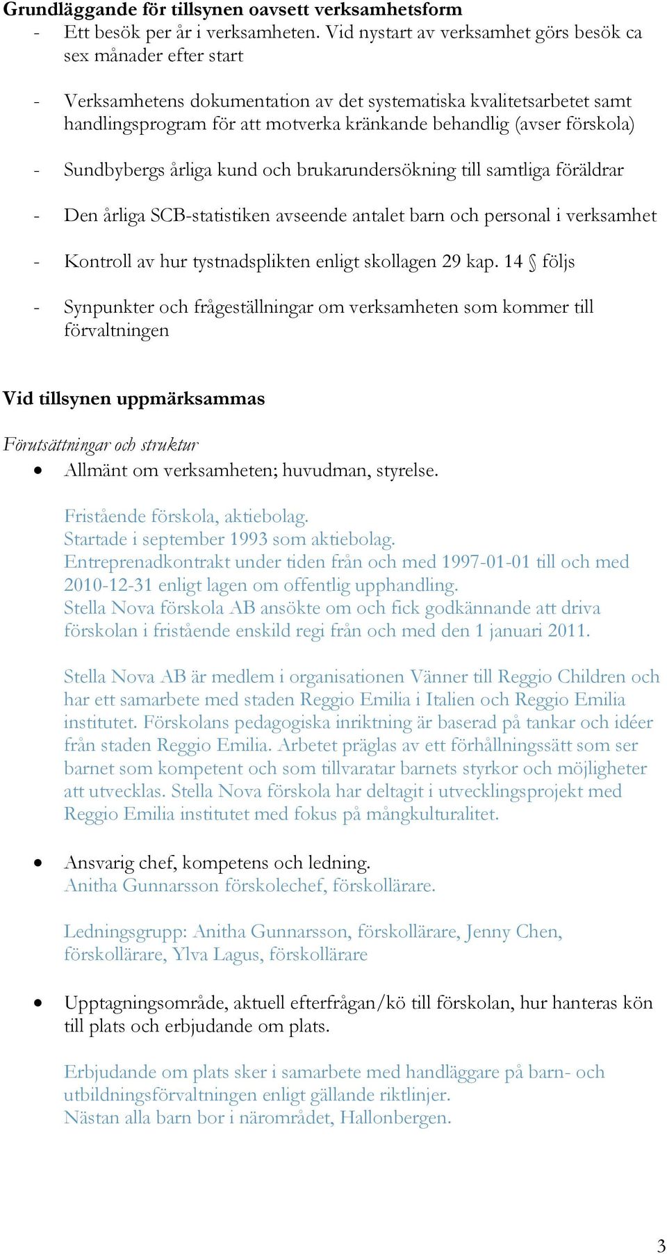 förskola) - Sundbybergs årliga kund och brukarundersökning till samtliga föräldrar - Den årliga SCB-statistiken avseende antalet barn och personal i verksamhet - Kontroll av hur tystnadsplikten