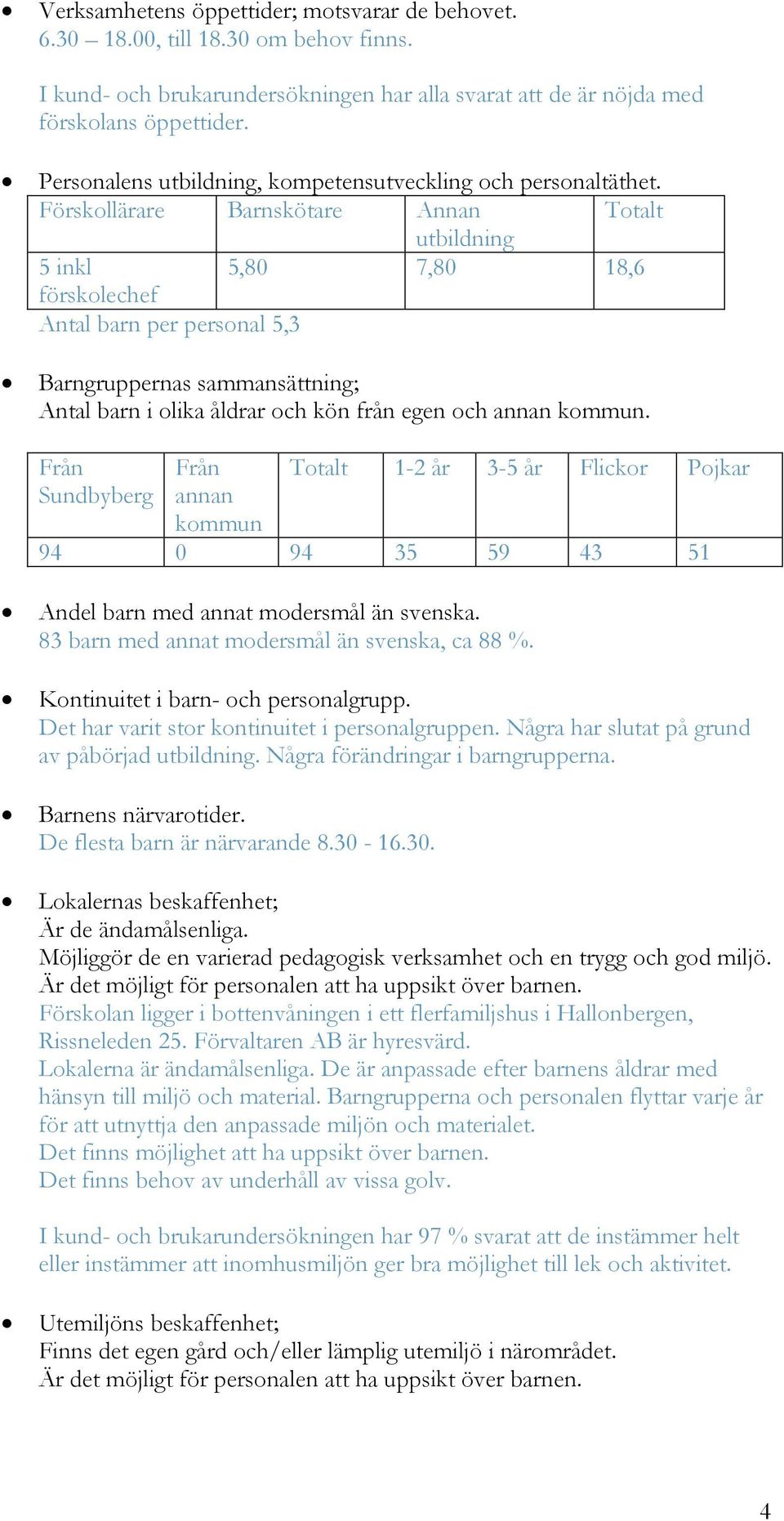 Förskollärare Barnskötare Annan Totalt utbildning 5 inkl 5,80 7,80 18,6 förskolechef Antal barn per personal 5,3 Barngruppernas sammansättning; Antal barn i olika åldrar och kön från egen och annan