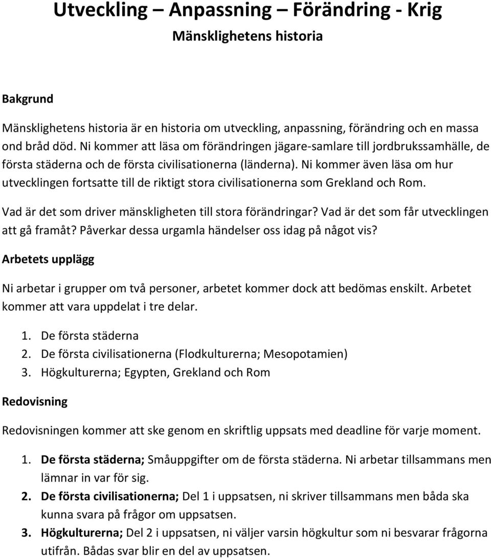 Ni kommer även läsa om hur utvecklingen fortsatte till de riktigt stora civilisationerna som Grekland och Rom. Vad är det som driver mänskligheten till stora förändringar?