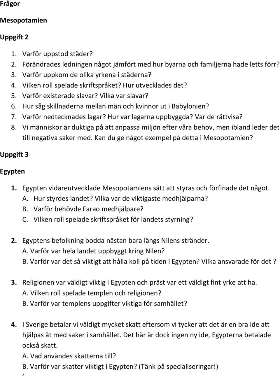 Hur var lagarna uppbyggda? Var de rättvisa? 8. Vi människor är duktiga på att anpassa miljön efter våra behov, men ibland leder det till negativa saker med.