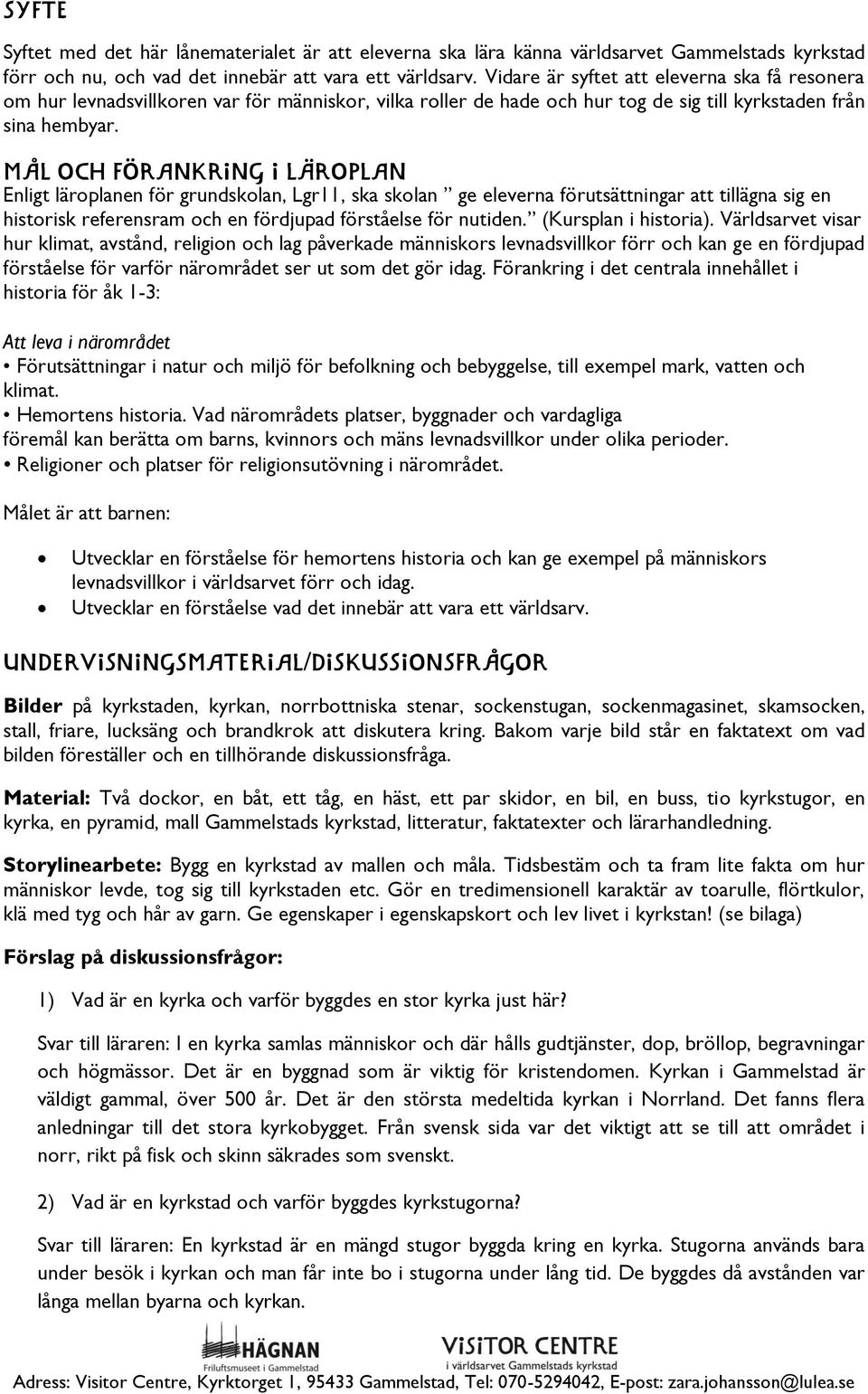 MÅL OCH FÖRANKRING I LÄROPLAN Enligt läroplanen för grundskolan, Lgr11, ska skolan ge eleverna förutsättningar att tillägna sig en historisk referensram och en fördjupad förståelse för nutiden.