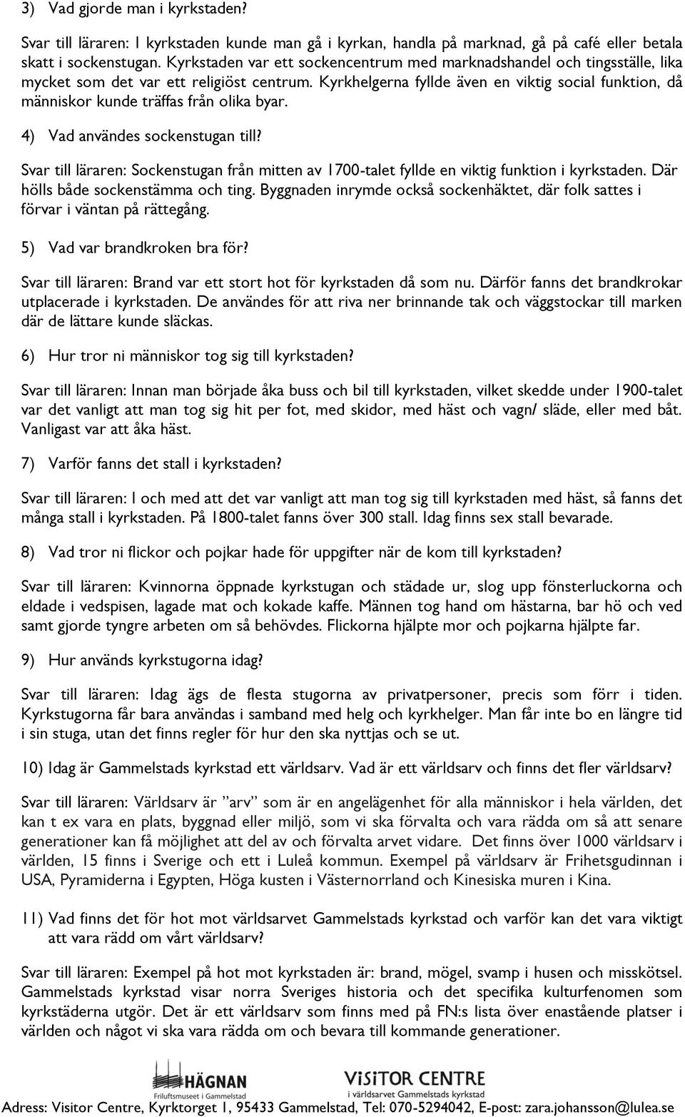 Kyrkhelgerna fyllde även en viktig social funktion, då människor kunde träffas från olika byar. 4) Vad användes sockenstugan till?