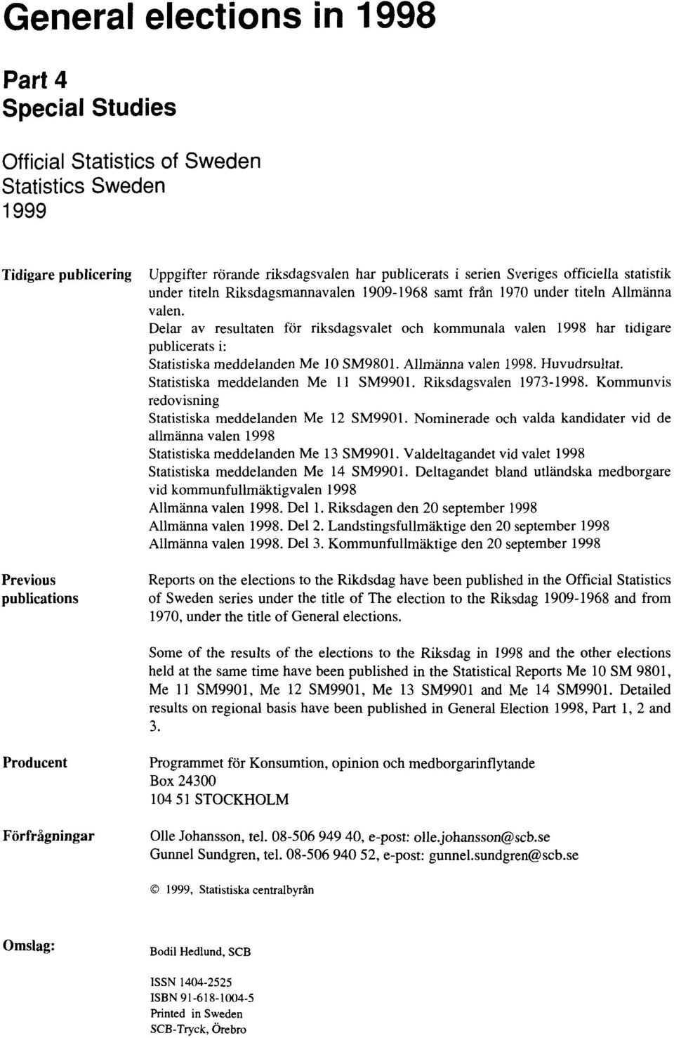 Delar av resultaten för riksdagsvalet och kommunala valen 1998 har tidigare publicerats i: Statistiska meddelanden Me 10 SM9801. Allmänna valen 1998. Huvudrsultat.