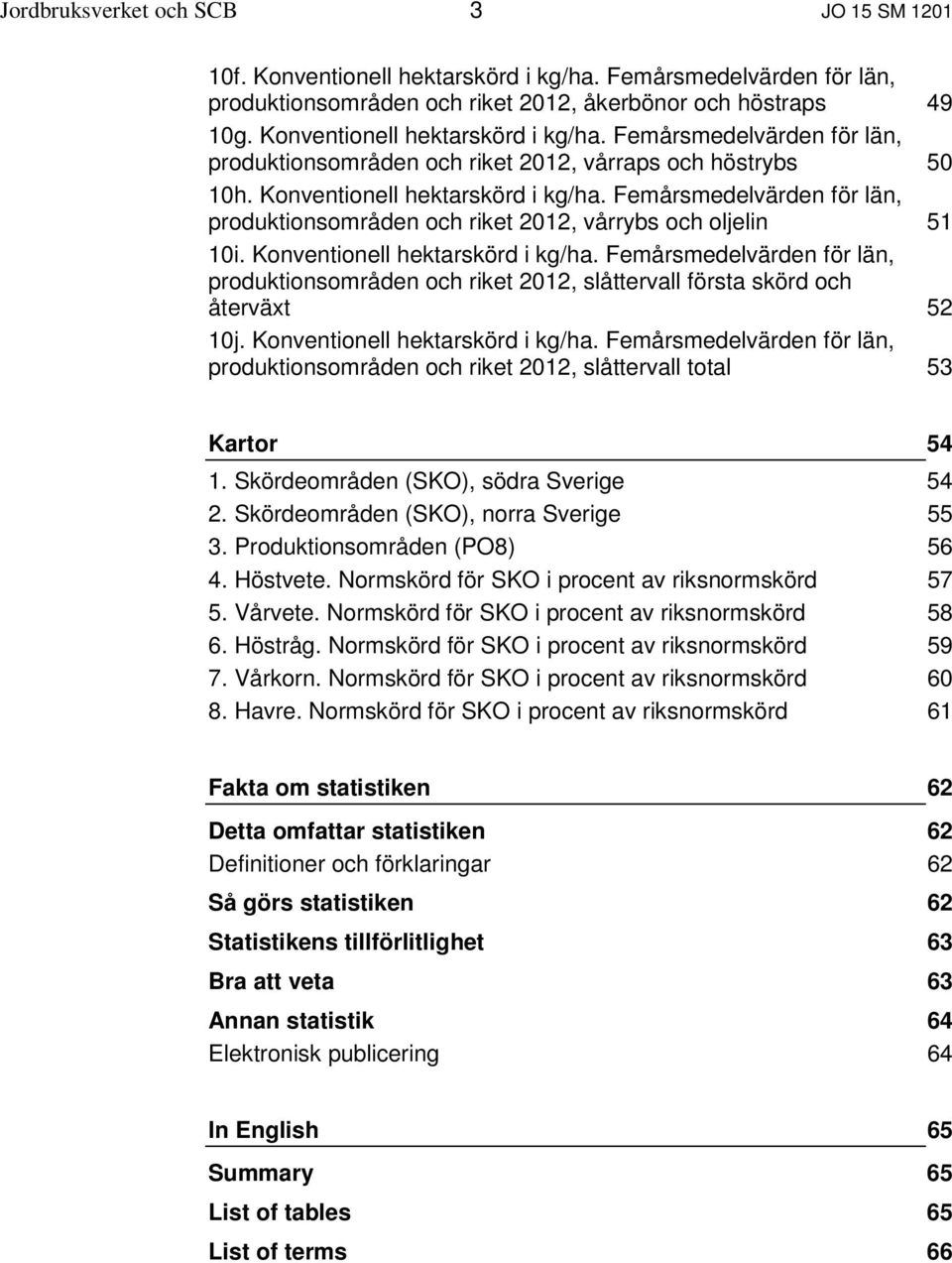 Femårsmedelvärden för län, produktionsområden och riket 2012, slåttervall första skörd och återväxt 52 10j. Konventionell hektarskörd i.
