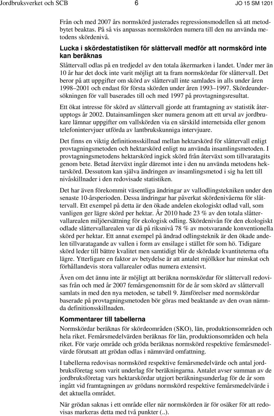 Lucka i skördestatistiken för slåttervall medför att normskörd inte kan beräknas Slåttervall odlas på en tredjedel av den totala åkermarken i landet.