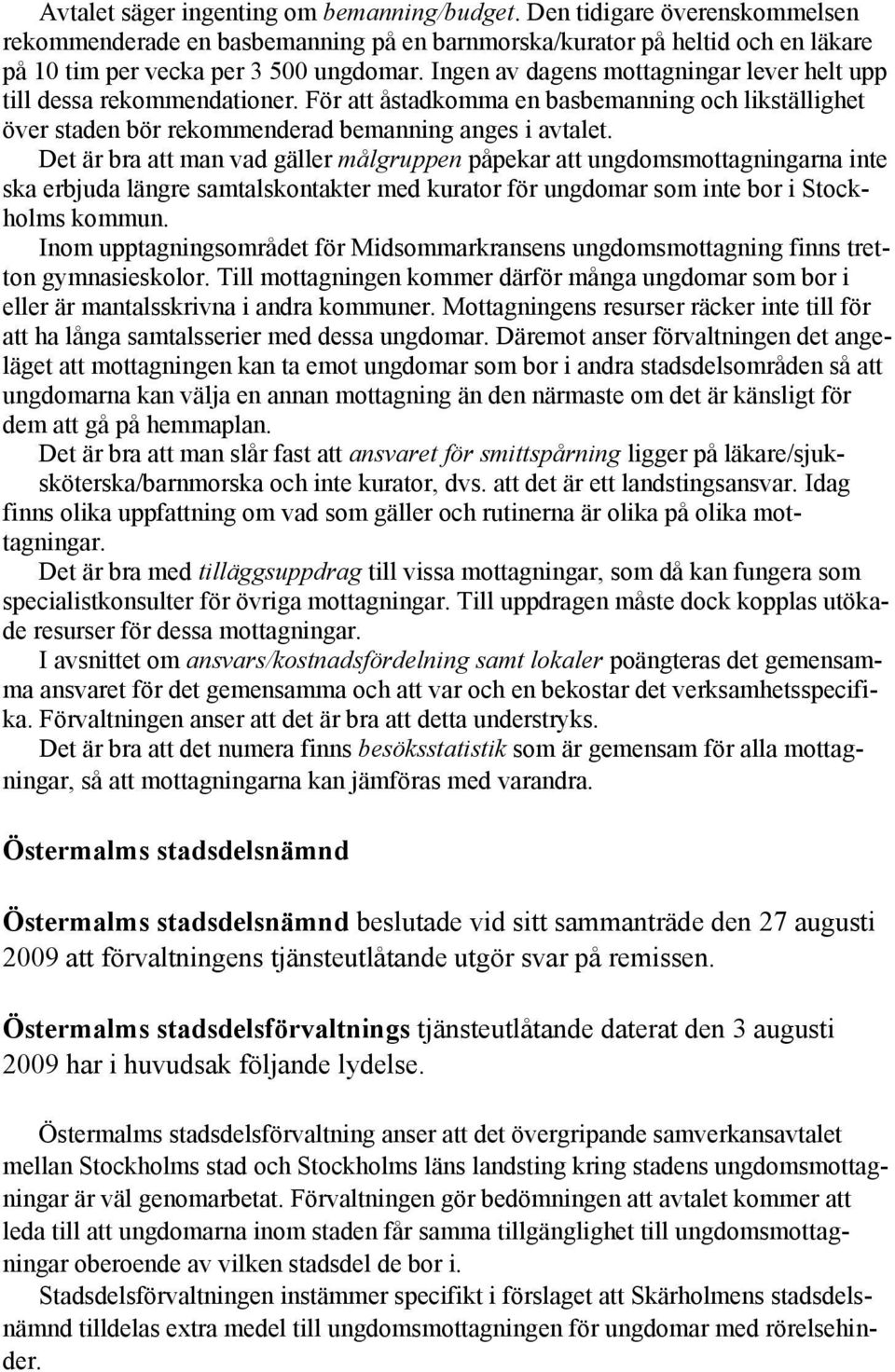 Det är bra att man vad gäller målgruppen påpekar att ungdomsmottagningarna inte ska erbjuda längre samtalskontakter med kurator för ungdomar som inte bor i Stockholms kommun.