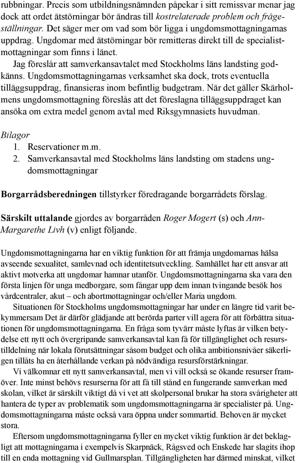 Jag föreslår att samverkansavtalet med Stockholms läns landsting godkänns. Ungdomsmottagningarnas verksamhet ska dock, trots eventuella tilläggsuppdrag, finansieras inom befintlig budgetram.