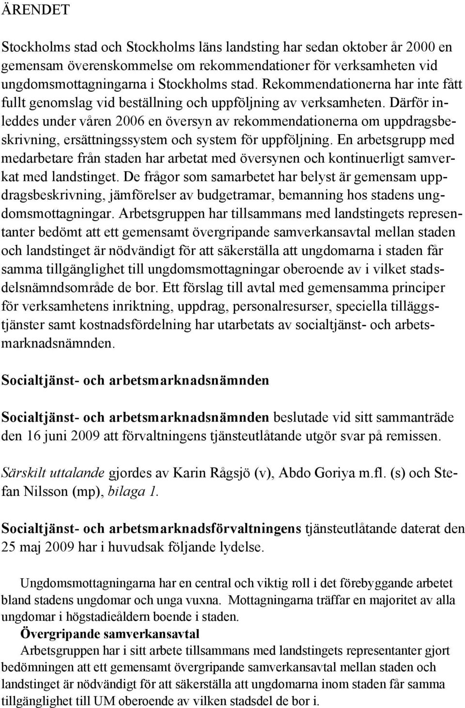 Därför inleddes under våren 2006 en översyn av rekommendationerna om uppdragsbeskrivning, ersättningssystem och system för uppföljning.