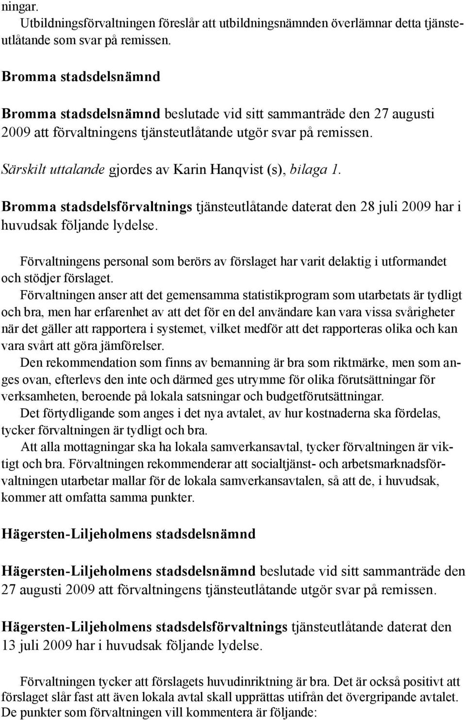 Särskilt uttalande gjordes av Karin Hanqvist (s), bilaga 1. Bromma stadsdelsförvaltnings tjänsteutlåtande daterat den 28 juli 2009 har i huvudsak följande lydelse.