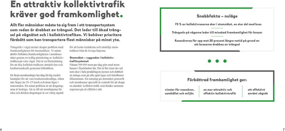 Trängseln i vägsystemet skapar problem med framkomligheten för busstrafiken. Vi måste därför förbättra framkomligheten i stombussnätet genom en tydlig prioritering av kollektivtrafiken på våra vägar.