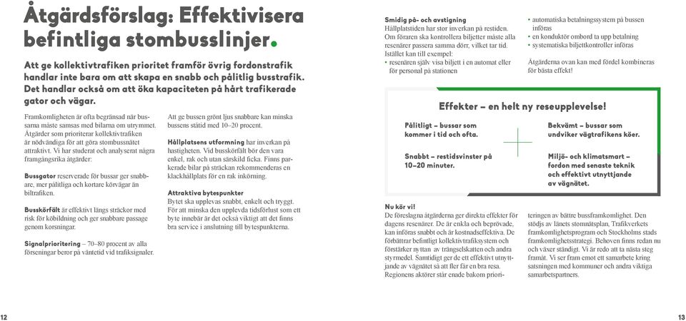 Åtgärder som prioriterar kollek tivtrafiken är nödvändiga för att göra stombussnätet attraktivt.