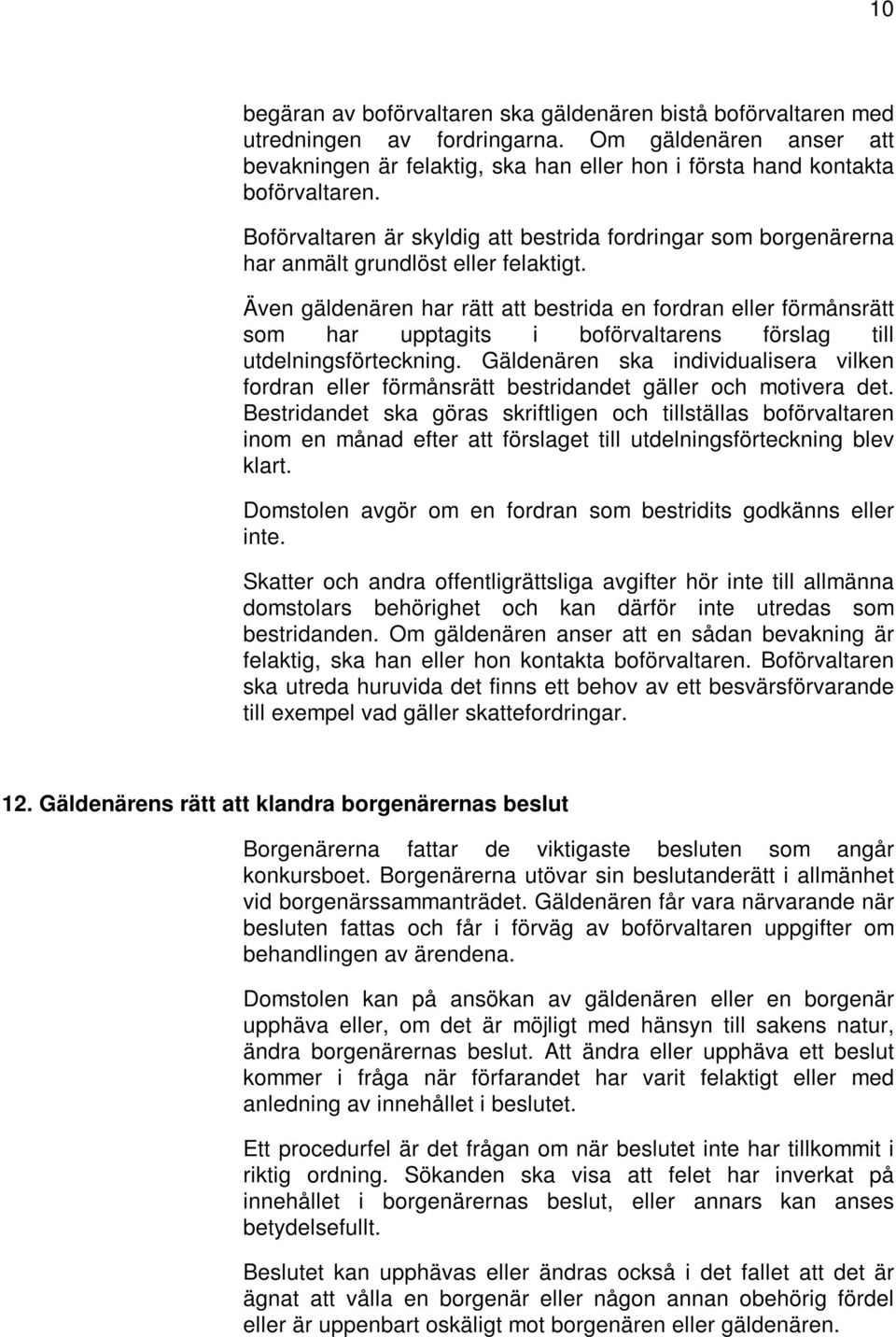 Även gäldenären har rätt att bestrida en fordran eller förmånsrätt som har upptagits i boförvaltarens förslag till utdelningsförteckning.