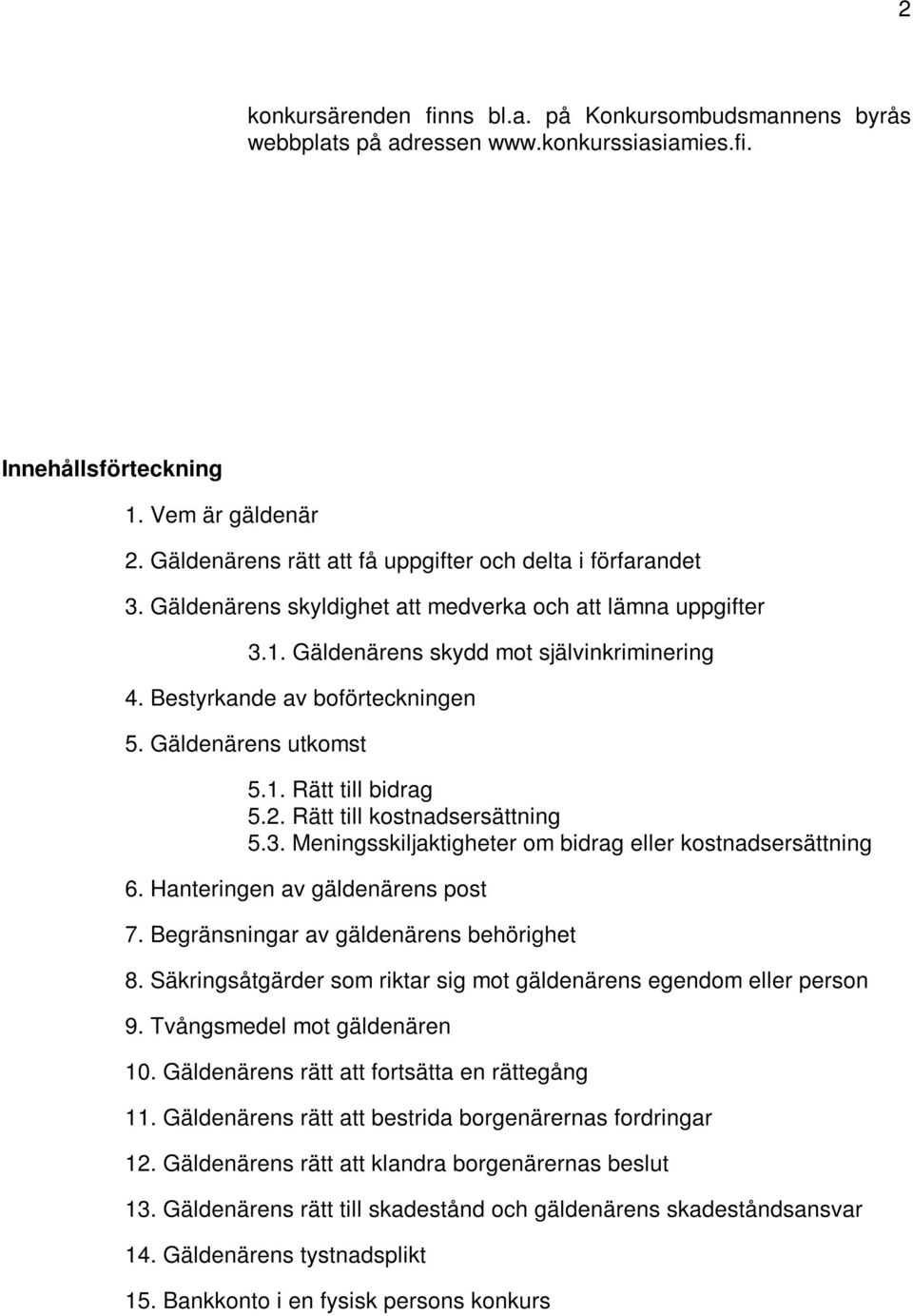 Bestyrkande av boförteckningen 5. Gäldenärens utkomst 5.1. Rätt till bidrag 5.2. Rätt till kostnadsersättning 5.3. Meningsskiljaktigheter om bidrag eller kostnadsersättning 6.