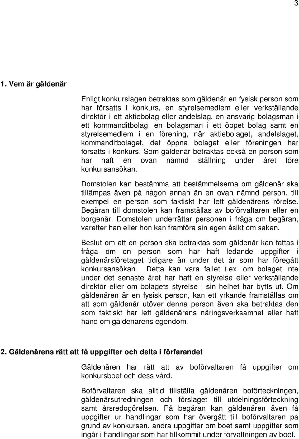 försatts i konkurs. Som gäldenär betraktas också en person som har haft en ovan nämnd ställning under året före konkursansökan.
