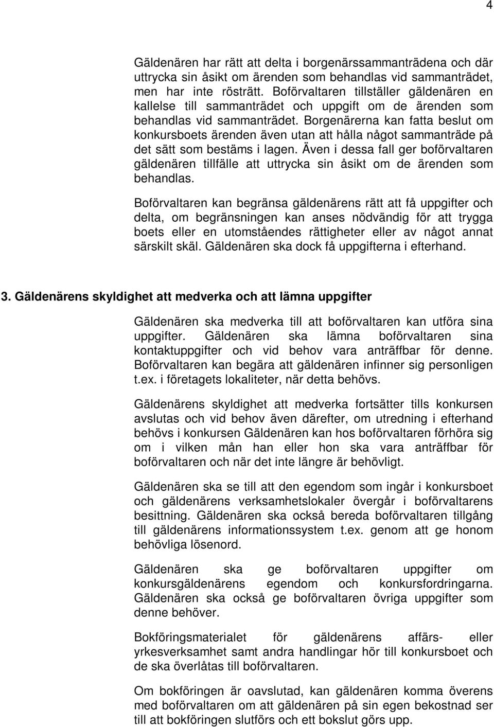 Borgenärerna kan fatta beslut om konkursboets ärenden även utan att hålla något sammanträde på det sätt som bestäms i lagen.