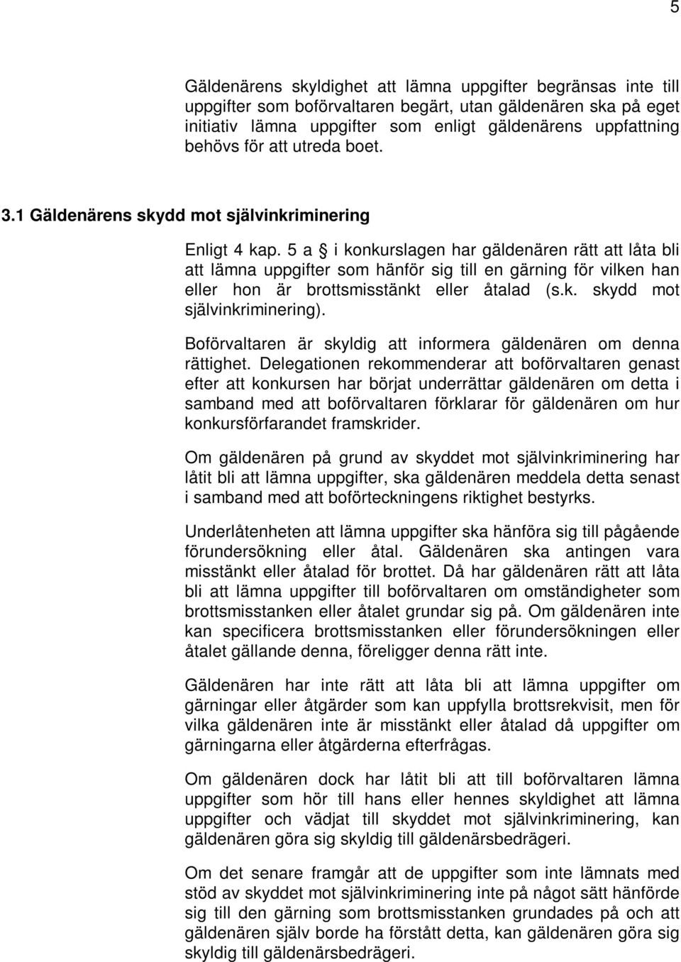5 a i konkurslagen har gäldenären rätt att låta bli att lämna uppgifter som hänför sig till en gärning för vilken han eller hon är brottsmisstänkt eller åtalad (s.k. skydd mot självinkriminering).