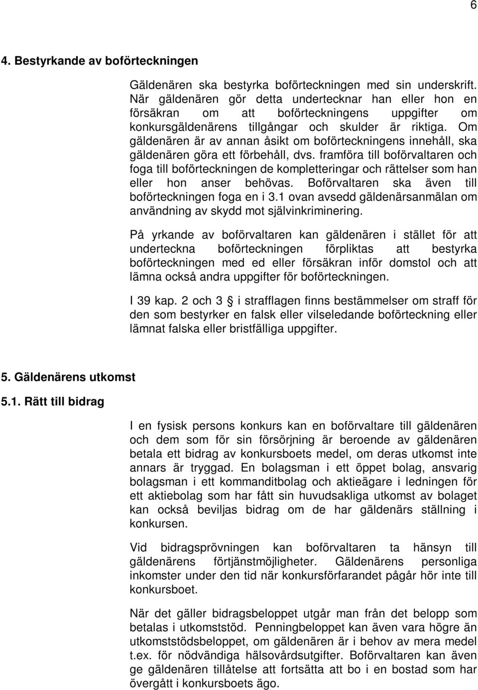 Om gäldenären är av annan åsikt om boförteckningens innehåll, ska gäldenären göra ett förbehåll, dvs.