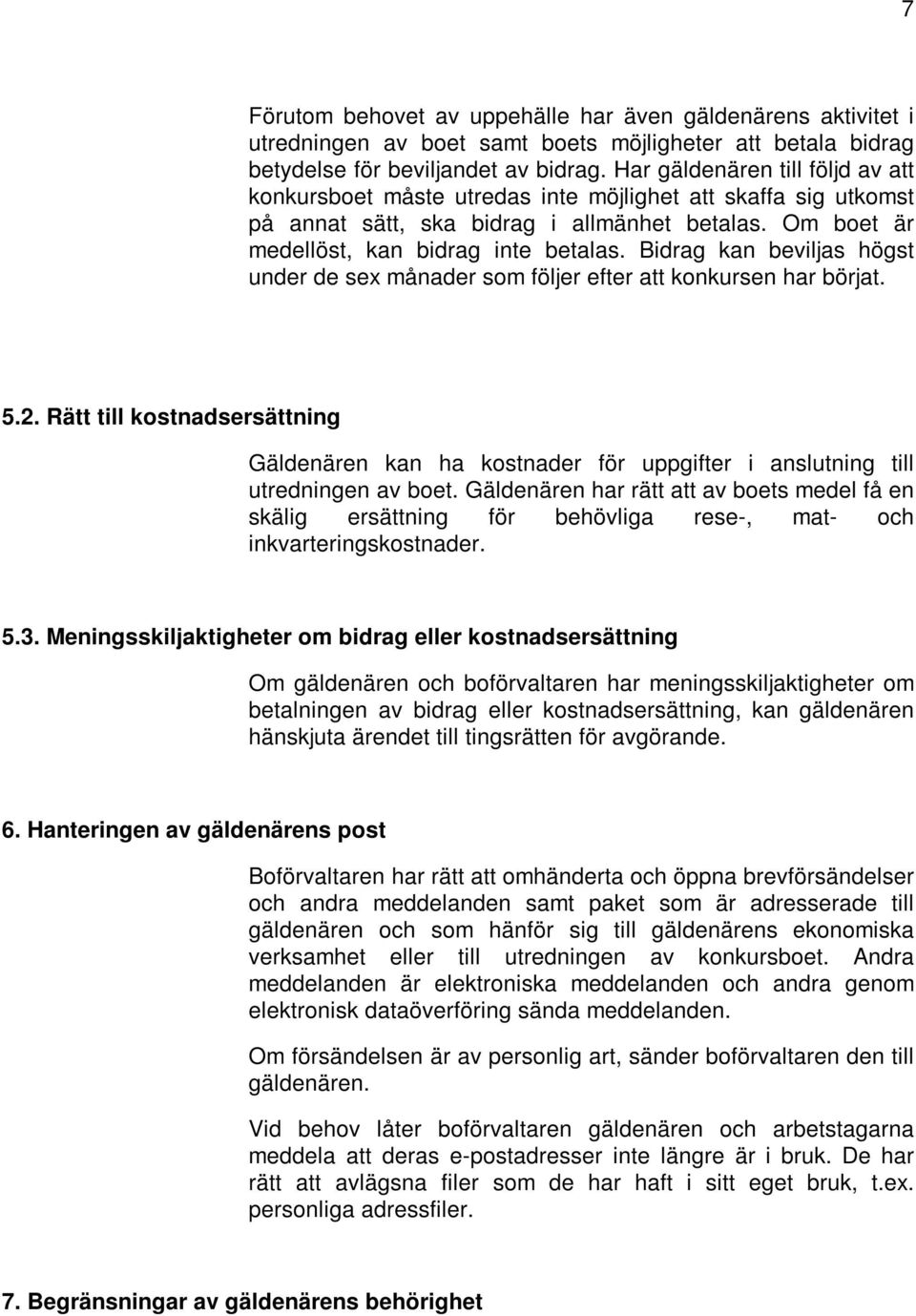 Bidrag kan beviljas högst under de sex månader som följer efter att konkursen har börjat. 5.2.