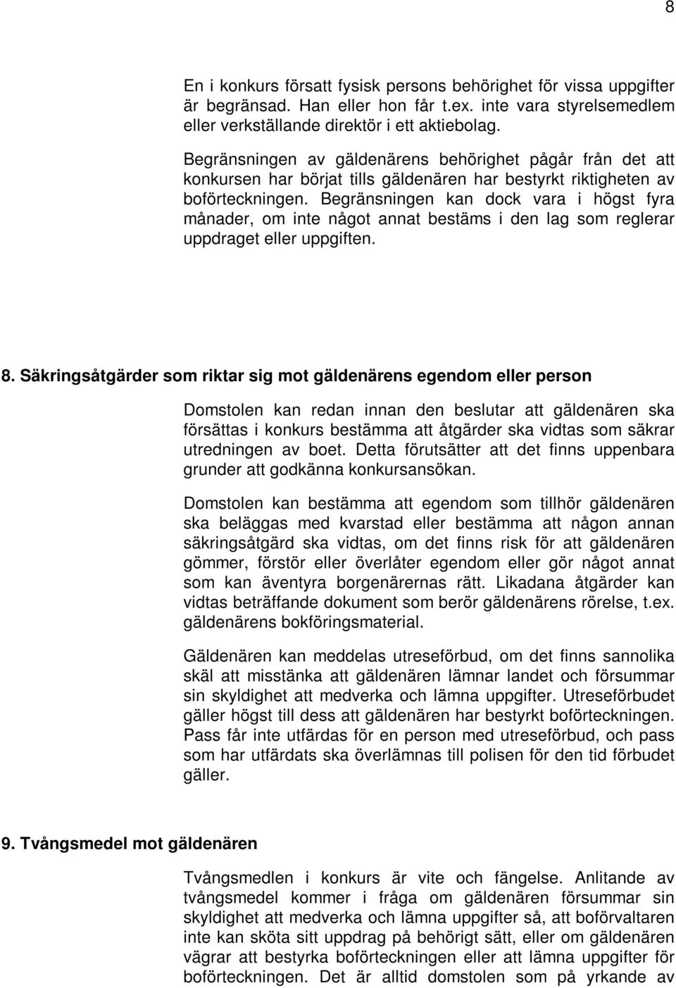 Begränsningen kan dock vara i högst fyra månader, om inte något annat bestäms i den lag som reglerar uppdraget eller uppgiften. 8.