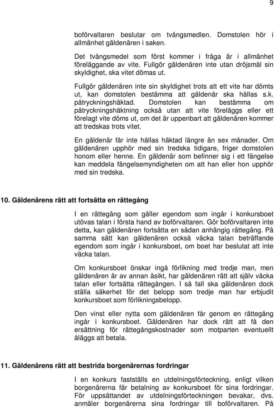 Domstolen kan bestämma om påtryckningshäktning också utan att vite föreläggs eller ett förelagt vite döms ut, om det är uppenbart att gäldenären kommer att tredskas trots vitet.