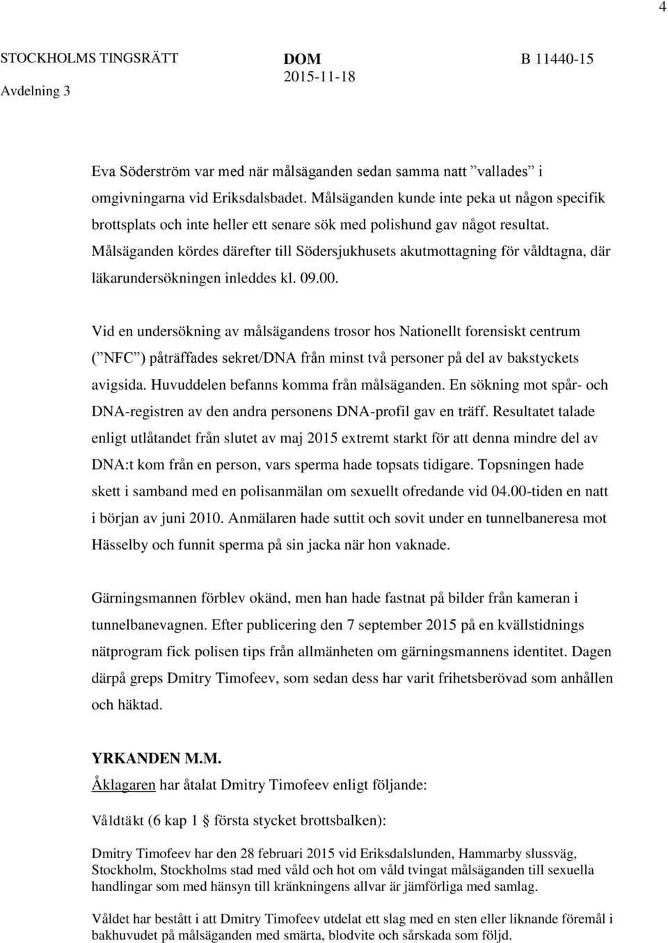 Målsäganden kördes därefter till Södersjukhusets akutmottagning för våldtagna, där läkarundersökningen inleddes kl. 09.00.