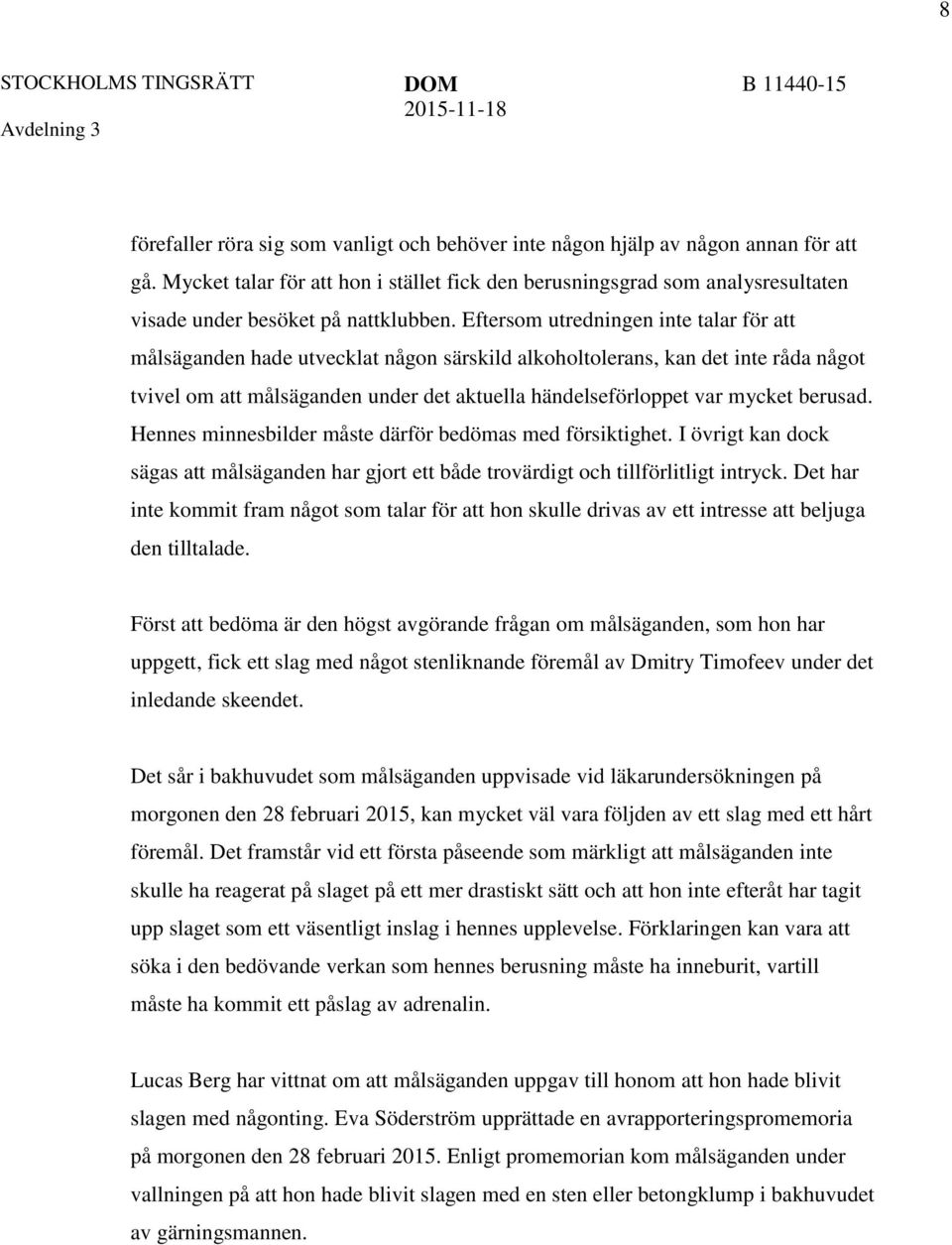 Eftersom utredningen inte talar för att målsäganden hade utvecklat någon särskild alkoholtolerans, kan det inte råda något tvivel om att målsäganden under det aktuella händelseförloppet var mycket