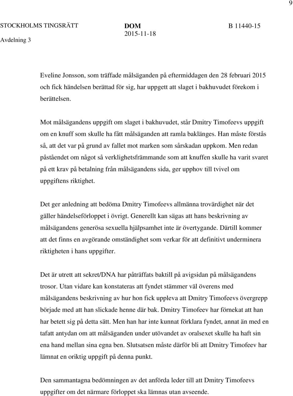 Han måste förstås så, att det var på grund av fallet mot marken som sårskadan uppkom.