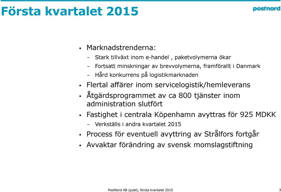 8 tjänster inom administration slutfört Fastighet i centrala Köpenhamn avyttras för 925 MDKK Verkställs i andra kvartalet 215