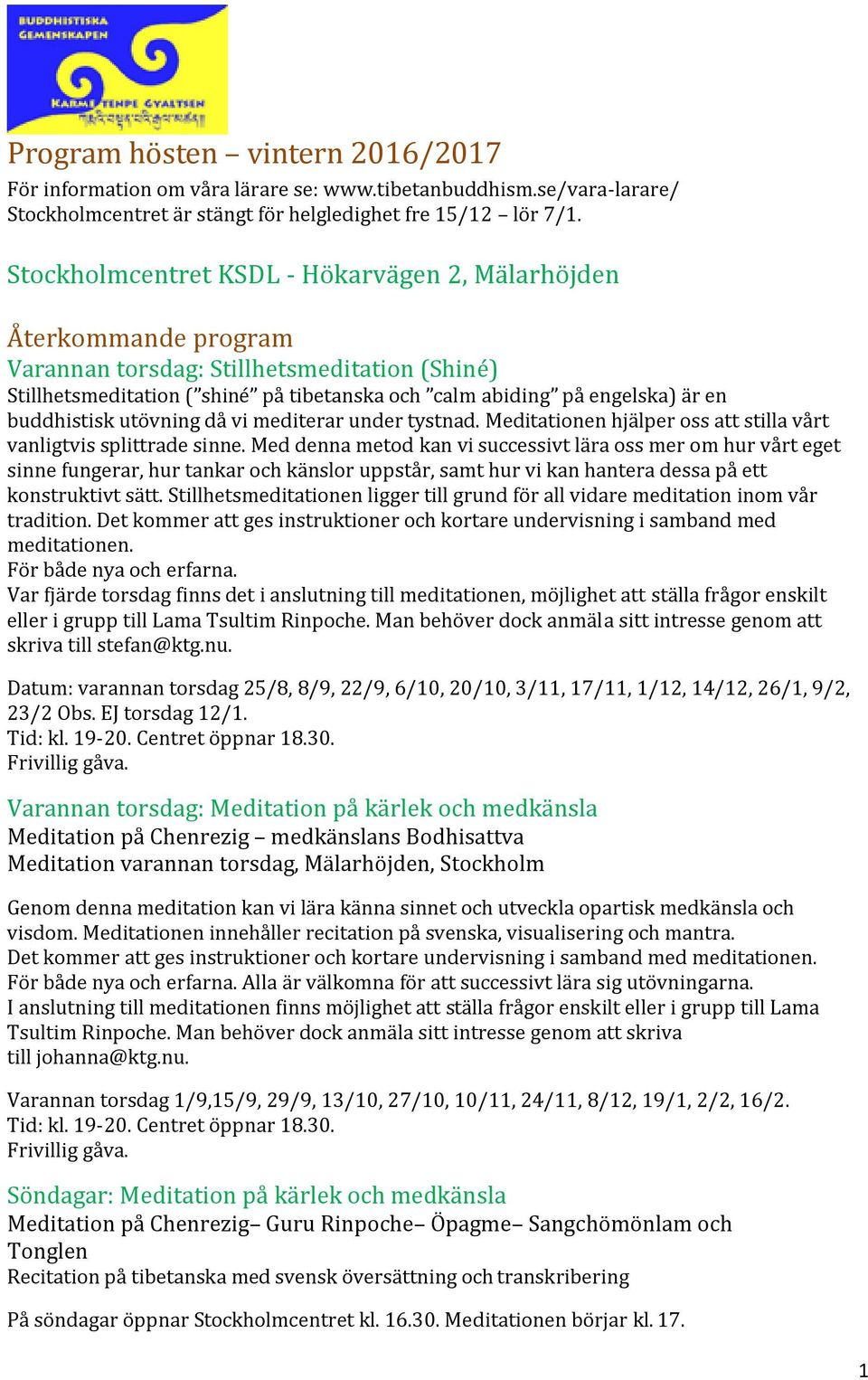 buddhistisk utövning då vi mediterar under tystnad. Meditationen hjälper oss att stilla vårt vanligtvis splittrade sinne.