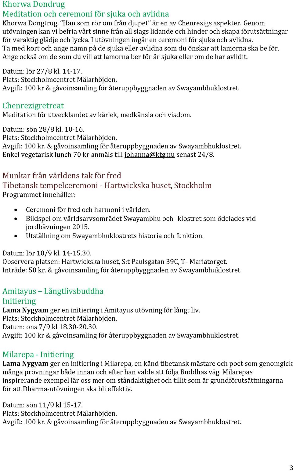 Ta med kort och ange namn på de sjuka eller avlidna som du önskar att lamorna ska be för. Ange också om de som du vill att lamorna ber för är sjuka eller om de har avlidit. Datum: lör 27/8 kl. 14-17.