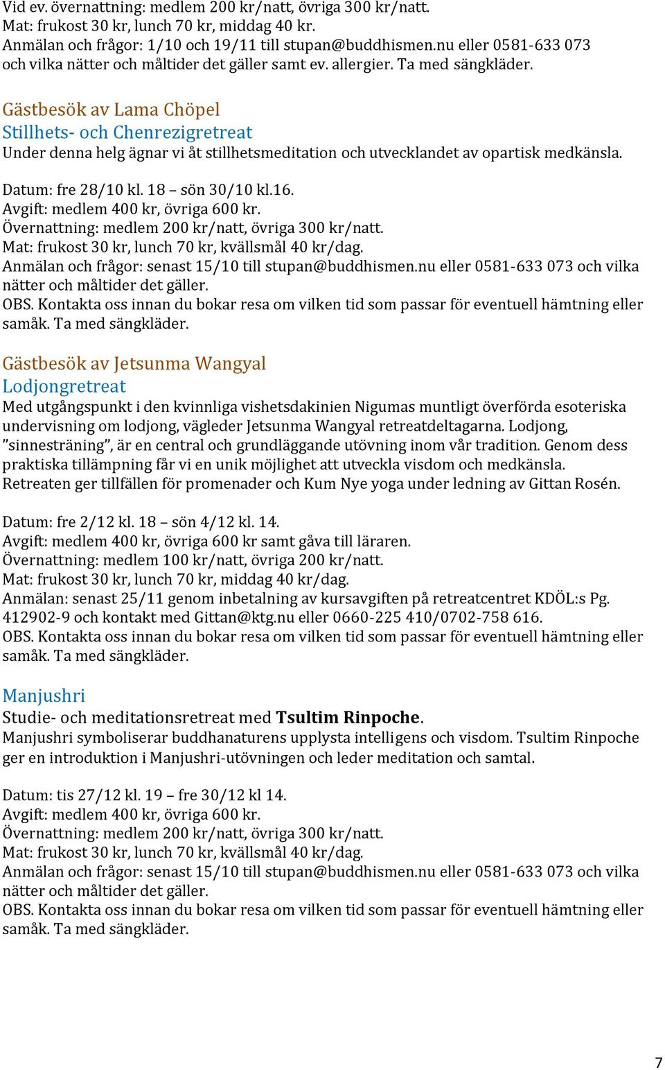 Gästbesök av Lama Chöpel Stillhets- och Chenrezigretreat Under denna helg ägnar vi åt stillhetsmeditation och utvecklandet av opartisk medkänsla. Datum: fre 28/10 kl. 18 sön 30/10 kl.16.