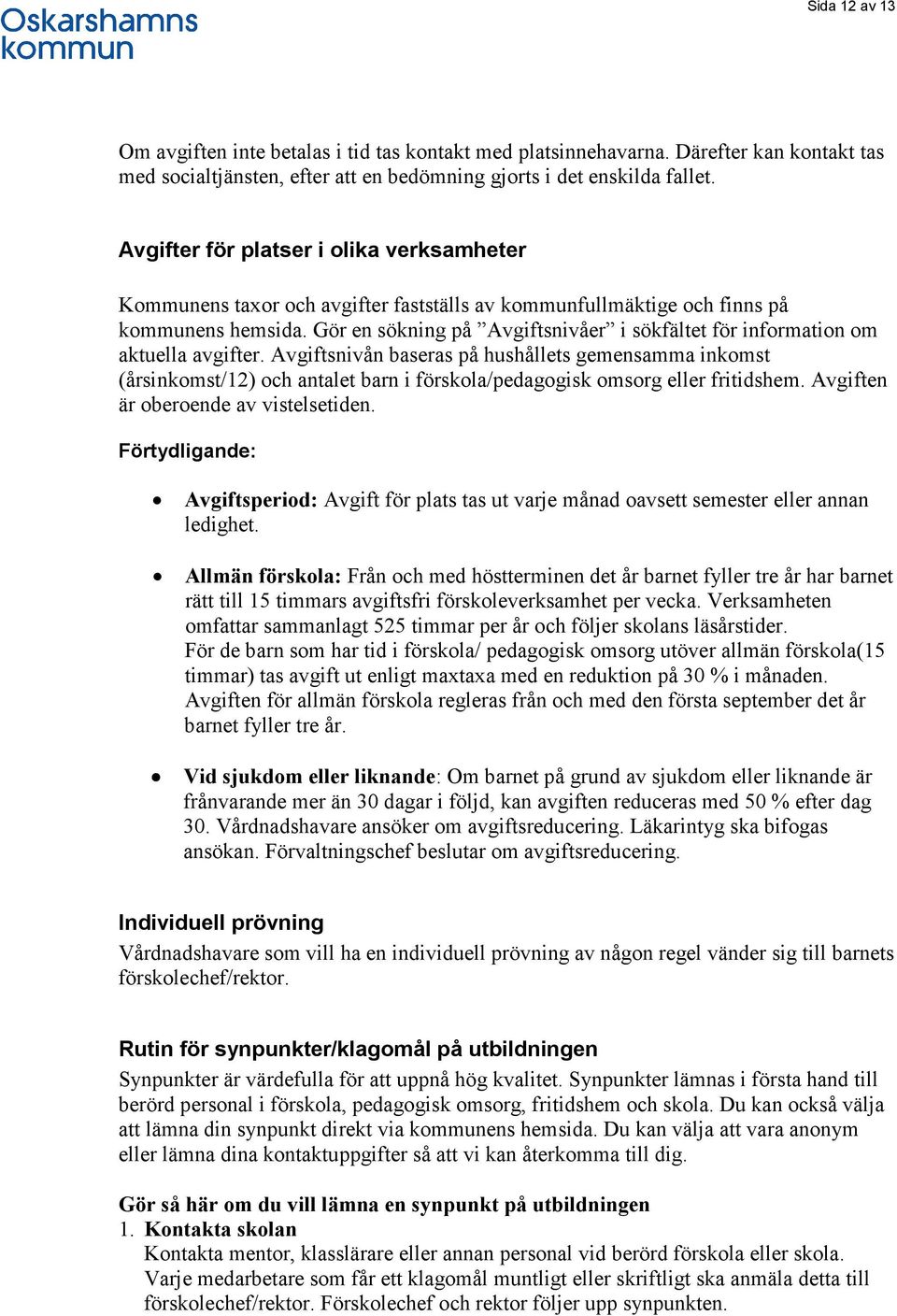 Gör en sökning på Avgiftsnivåer i sökfältet för information om aktuella avgifter.