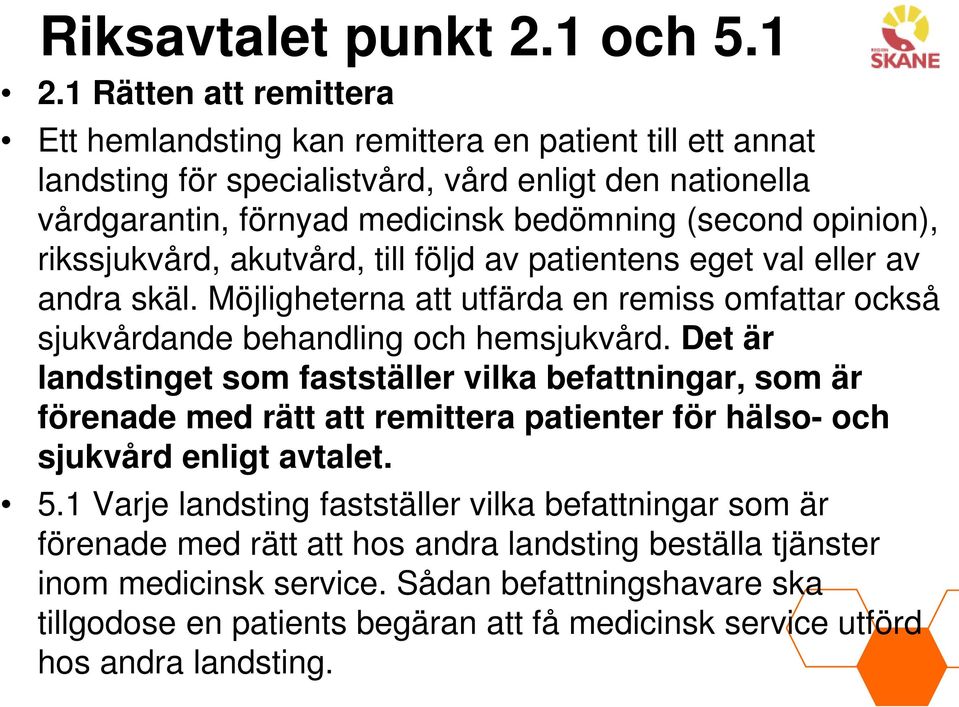 rikssjukvård, akutvård, till följd av patientens eget val eller av andra skäl. Möjligheterna att utfärda en remiss omfattar också sjukvårdande behandling och hemsjukvård.