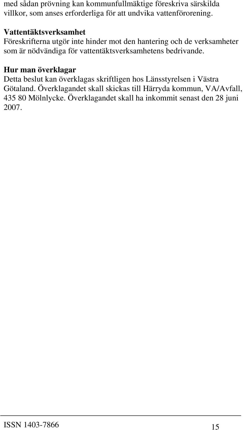 vattentäktsverksamhetens bedrivande. Hur man överklagar Detta beslut kan överklagas skriftligen hos Länsstyrelsen i Västra Götaland.
