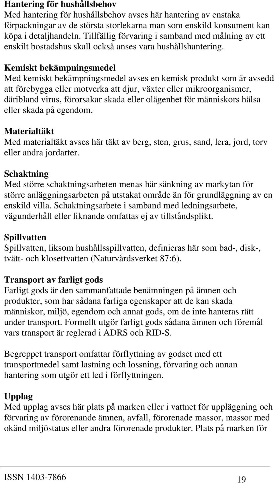 Kemiskt bekämpningsmedel Med kemiskt bekämpningsmedel avses en kemisk produkt som är avsedd att förebygga eller motverka att djur, växter eller mikroorganismer, däribland virus, förorsakar skada
