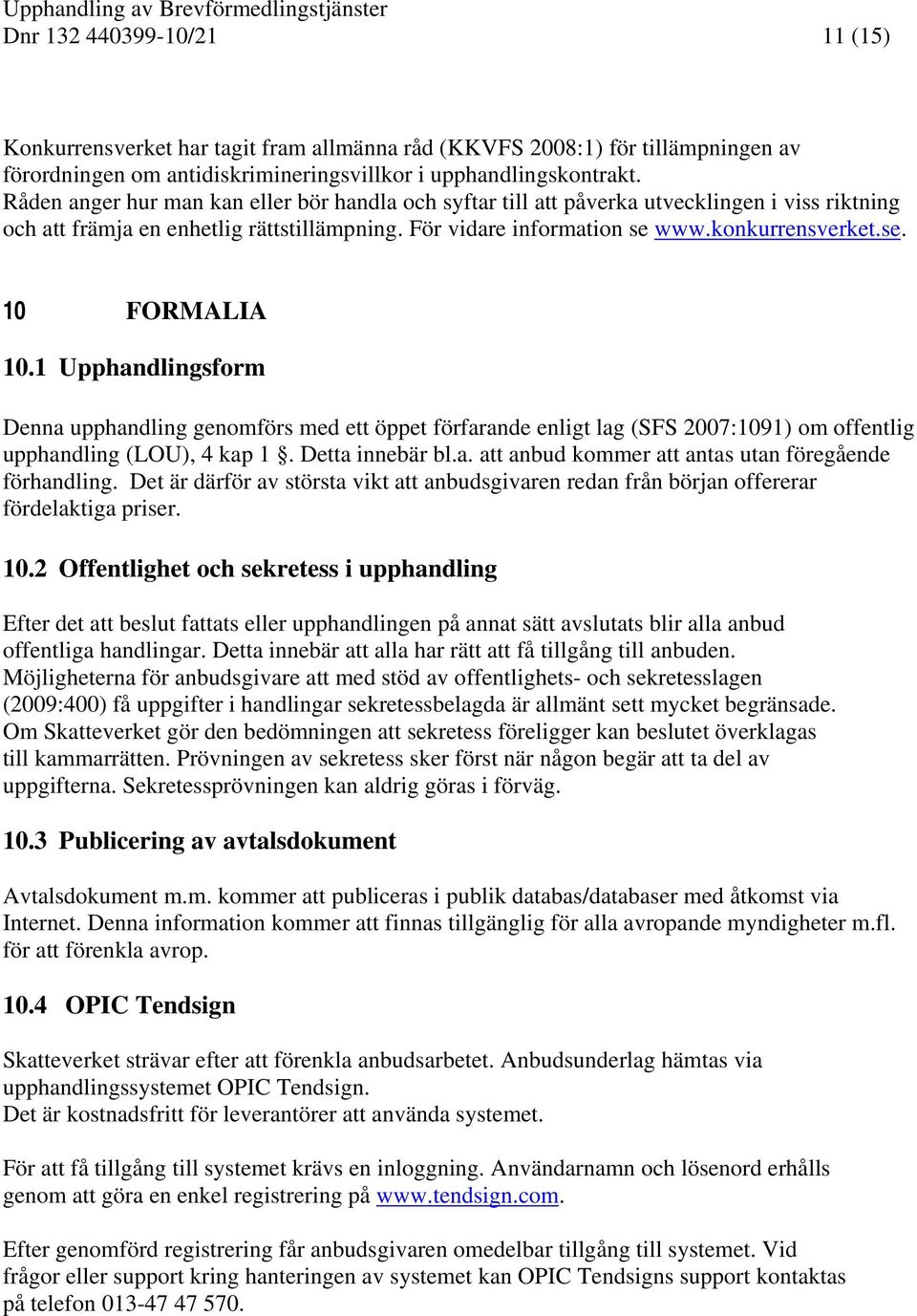 konkurrensverket.se. 10 FORMALIA 10.1 Upphandlingsform Denna upphandling genomförs med ett öppet förfarande enligt lag (SFS 2007:1091) om offentlig upphandling (LOU), 4 kap 1. Detta innebär bl.a. att anbud kommer att antas utan föregående förhandling.