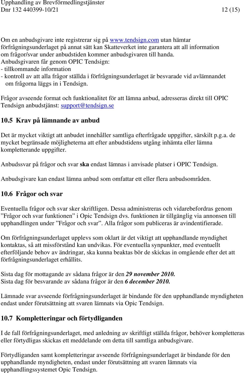 Anbudsgivaren får genom OPIC Tendsign: - tillkommande information - kontroll av att alla frågor ställda i förfrågningsunderlaget är besvarade vid avlämnandet om frågorna läggs in i Tendsign.