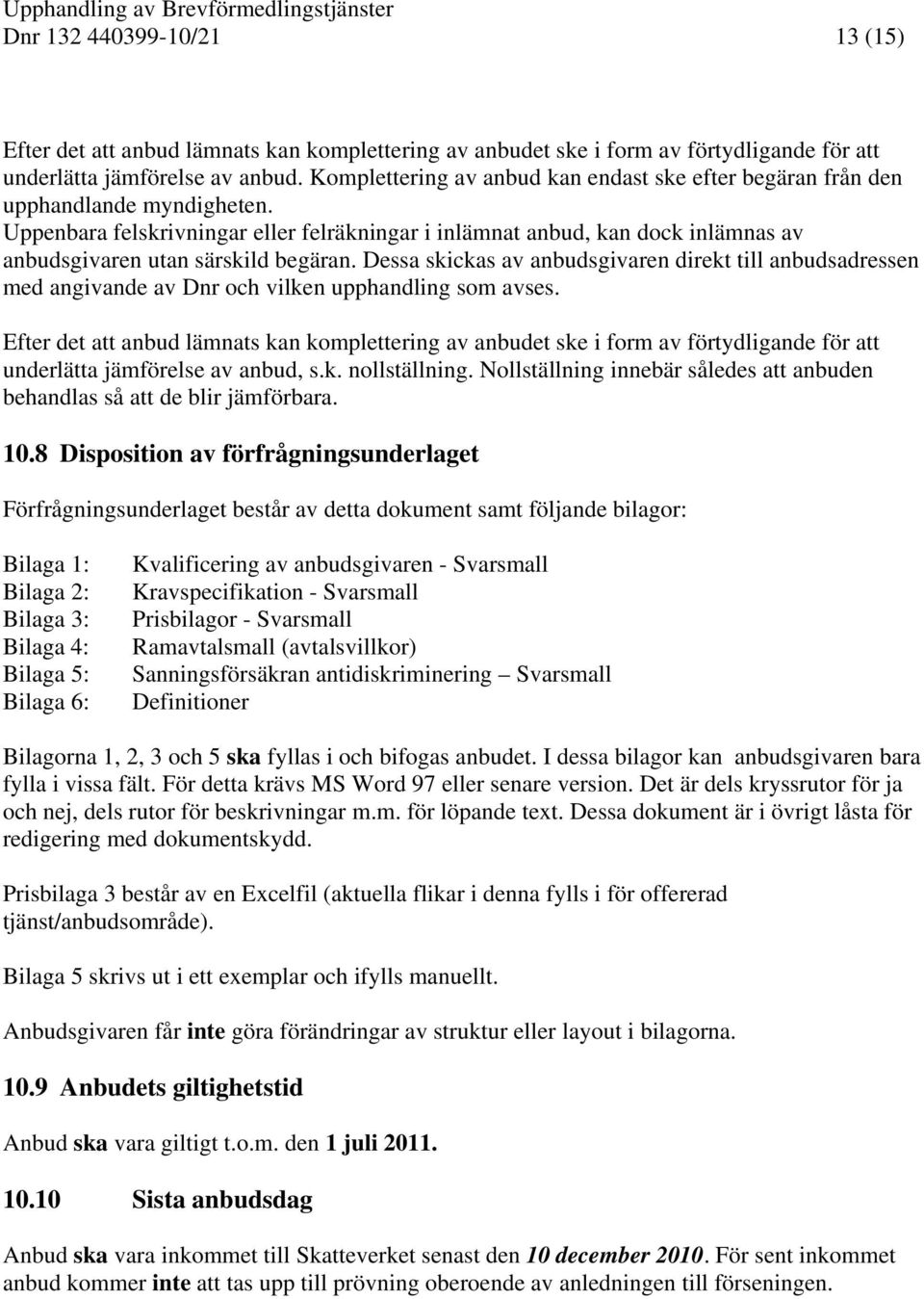 Uppenbara felskrivningar eller felräkningar i inlämnat anbud, kan dock inlämnas av anbudsgivaren utan särskild begäran.