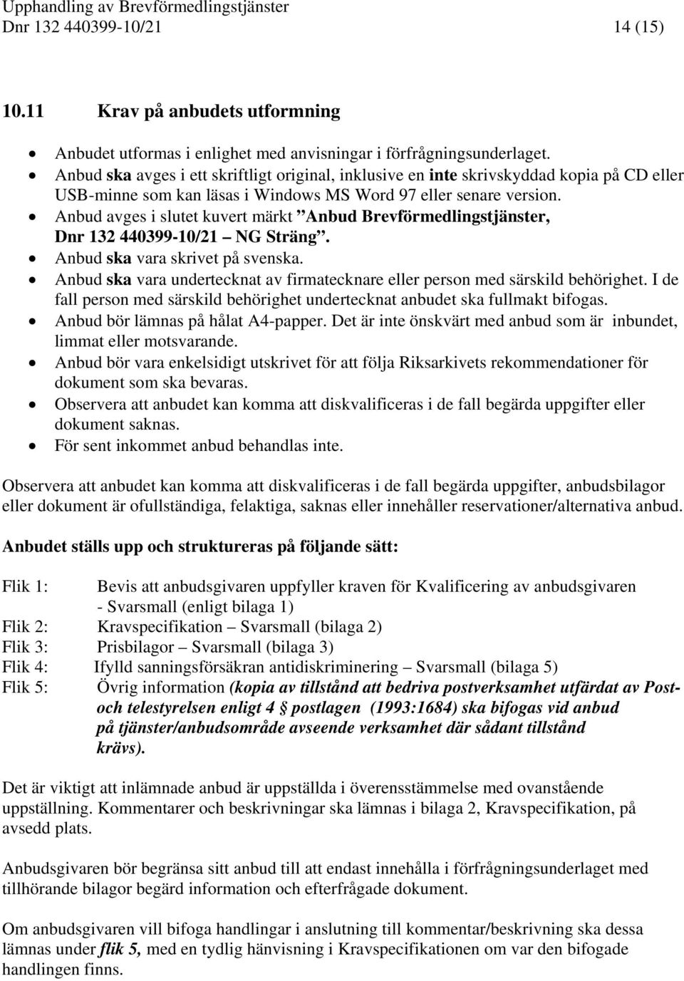 Anbud avges i slutet kuvert märkt Anbud Brevförmedlingstjänster, Dnr 132 440399-10/21 NG Sträng. Anbud ska vara skrivet på svenska.