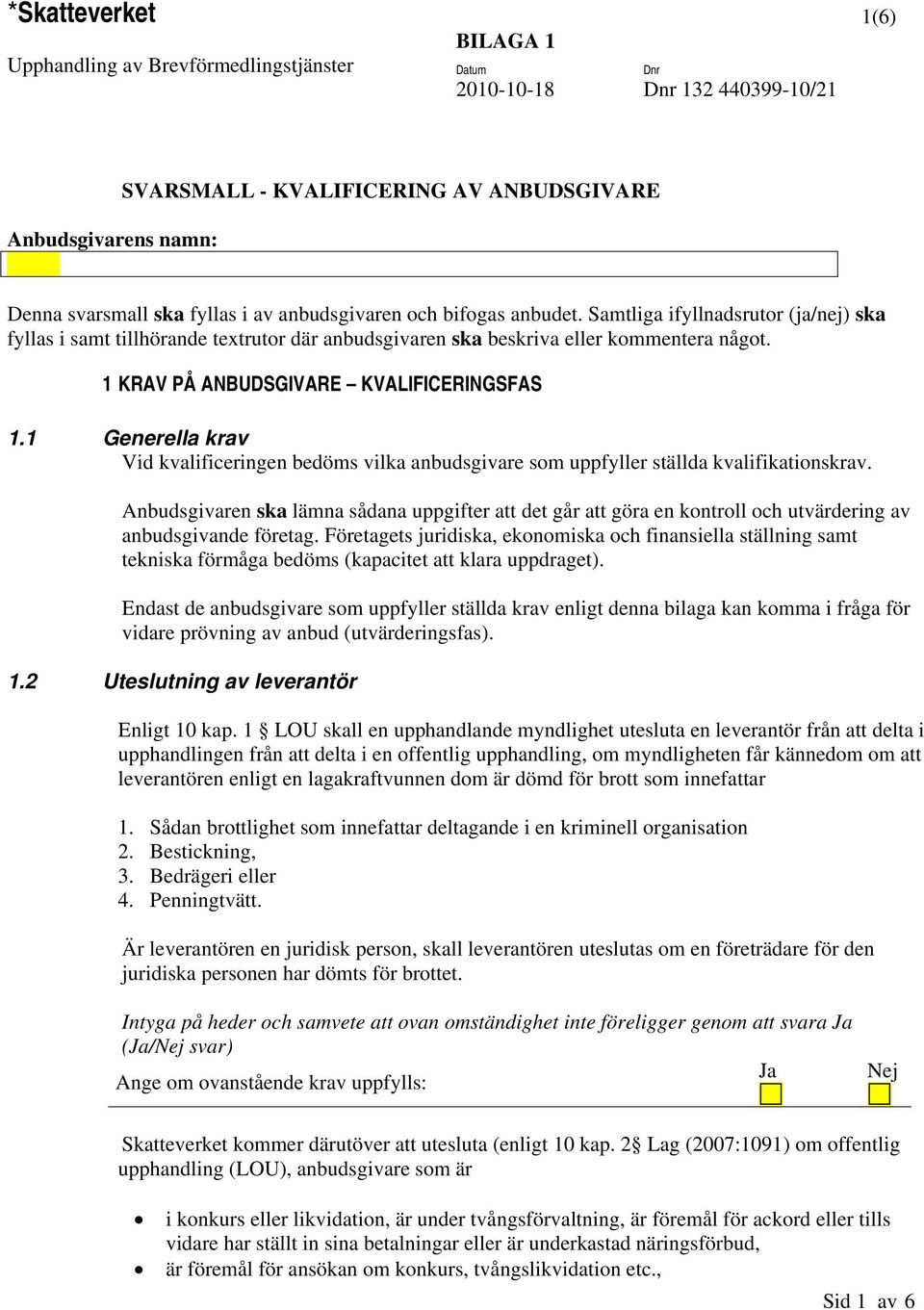 1 KRAV PÅ ANBUDSGIVARE KVALIFICERINGSFAS 1.1 Generella krav Vid kvalificeringen bedöms vilka anbudsgivare som uppfyller ställda kvalifikationskrav.