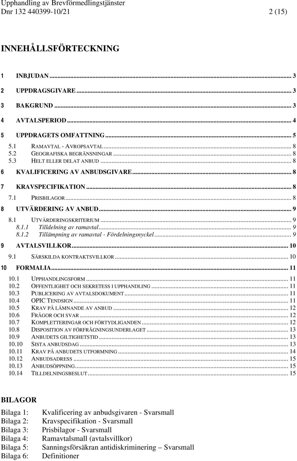 .. 8 8 UTVÄRDERING AV ANBUD... 9 8.1 UTVÄRDERINGSKRITERIUM... 9 8.1.1 Tilldelning av ramavtal... 9 8.1.2 Tillämpning av ramavtal - Fördelningsnyckel... 9 9 AVTALSVILLKOR... 10 9.