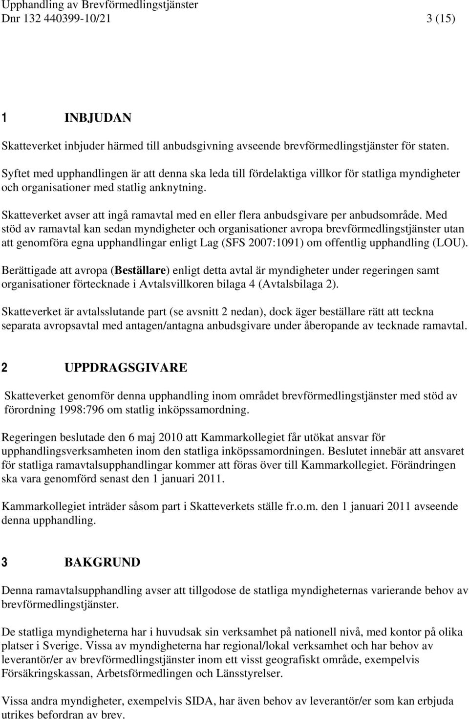 Skatteverket avser att ingå ramavtal med en eller flera anbudsgivare per anbudsområde.