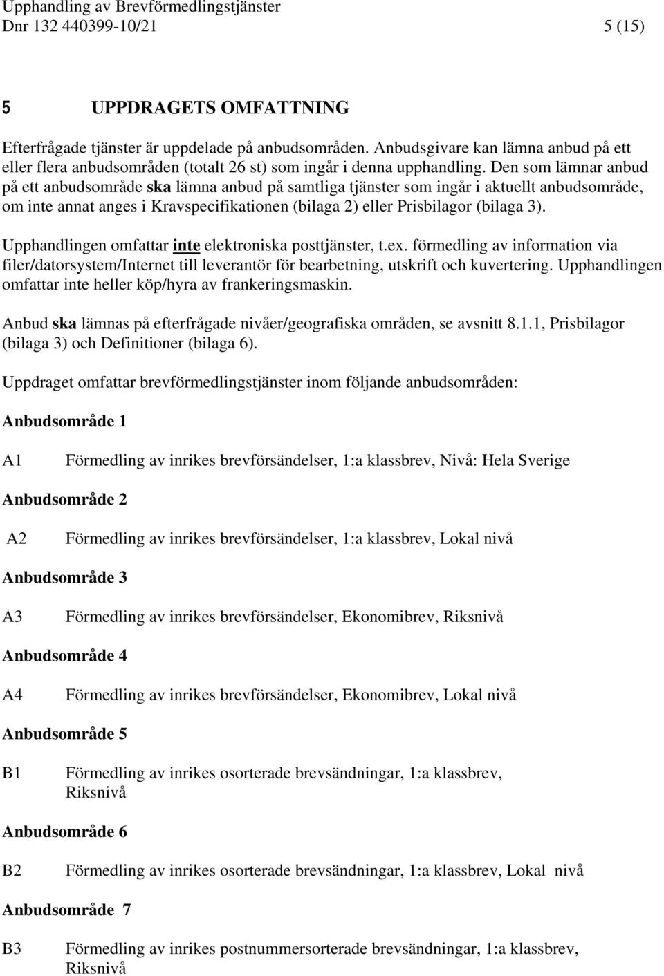 Den som lämnar anbud på ett anbudsområde ska lämna anbud på samtliga tjänster som ingår i aktuellt anbudsområde, om inte annat anges i Kravspecifikationen (bilaga 2) eller Prisbilagor (bilaga 3).