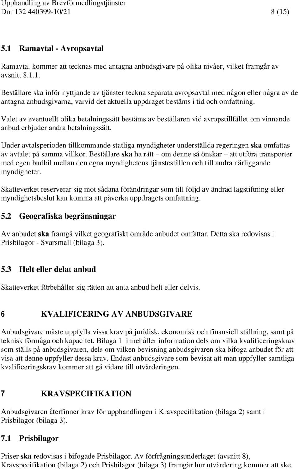 Valet av eventuellt olika betalningssätt bestäms av beställaren vid avropstillfället om vinnande anbud erbjuder andra betalningssätt.
