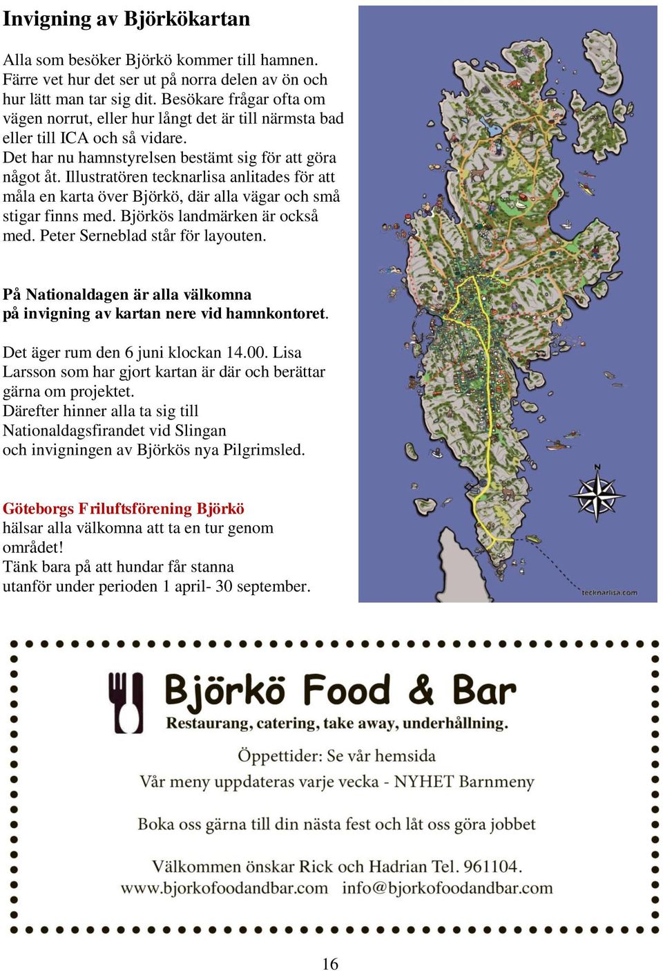 Illustratören tecknarlisa anlitades för att måla en karta över Björkö, där alla vägar och små stigar finns med. Björkös landmärken är också med. Peter Serneblad står för layouten.