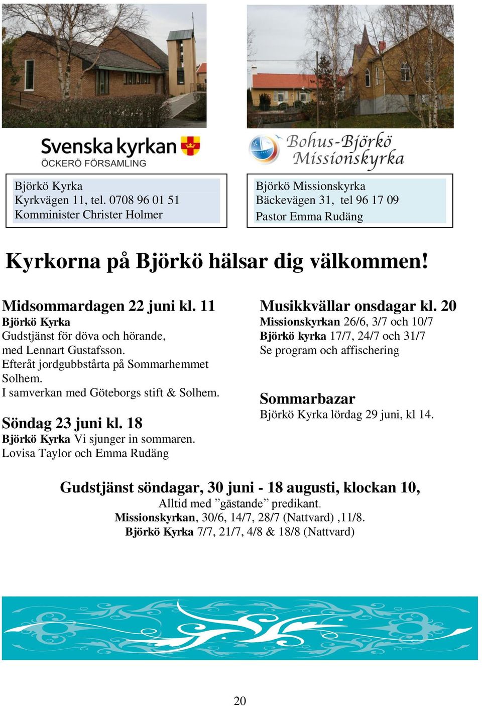 Söndag 23 juni kl. 18 Björkö Kyrka Vi sjunger in sommaren. Lovisa Taylor och Emma Rudäng Musikkvällar onsdagar kl.